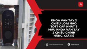 Khóa vân tay 2 chiều loại nào tốt