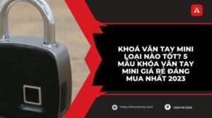 Khóa vân tay mini loại nào tốt